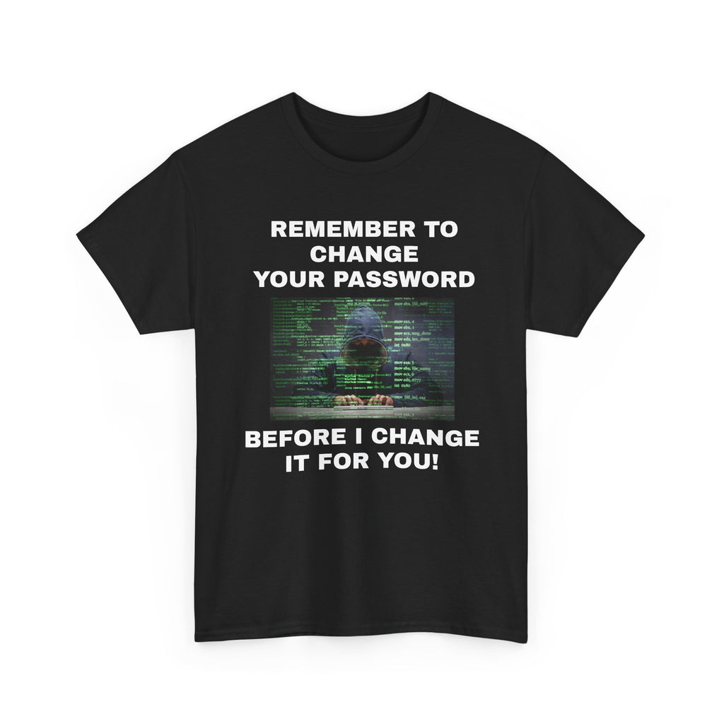 Remember to Change Your Password… Before I Change It for You! – Unisex T-Shir